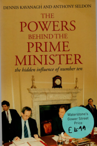 Dennis Kavanagh, Anthony Seldon - The powers behind the prime minister the hidden influence of number ten