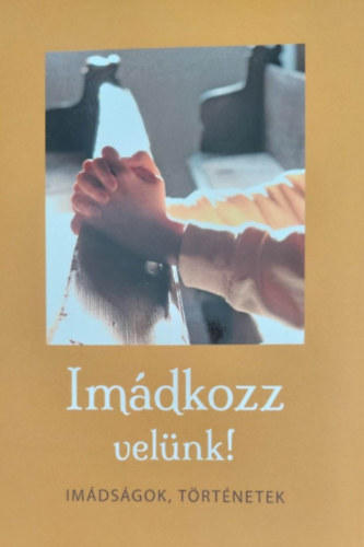 Szab Lajos (szerk.) - Imdkozz velnk! - Imdsgok, trtnetek