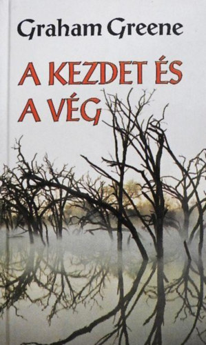 Graham Greene, Ungvári Tamás (ford.) - A kezdet és a vég (Ungváry Tamás fordítása)