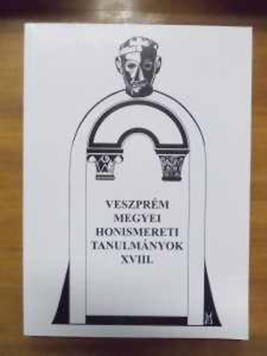 Dr. T�th Dezs� (szerk.) - Veszpr�m megyei honismereti tanulm�nyok XVIII.