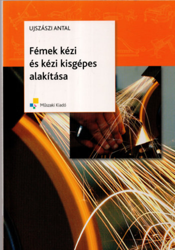 Ujszászi Antal - Fémek kézi és kézi kisgépes alakítása