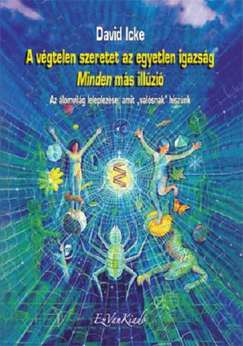 David Icke - A végtelen szeretet az egyetlen az egyetlen igazság - Minden más illúzió