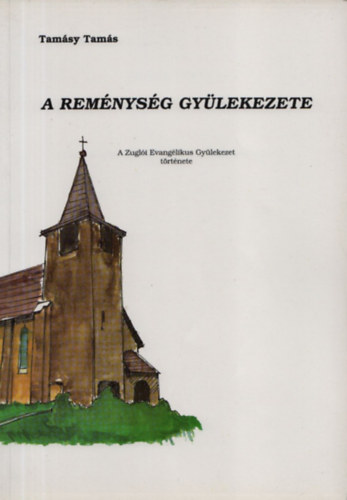 Tamási Tamás - A reménység gyülekezete - A Zuglói Evangélikus Gyülekezet története