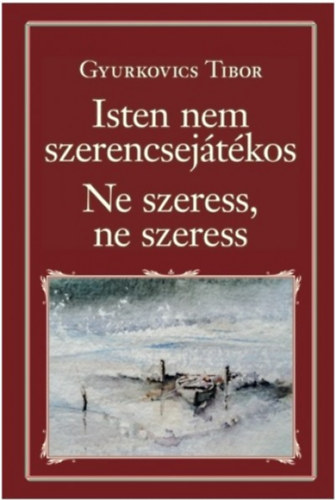 Gyurkovics Tibor - Isten nem szerencsejtkos; Ne szeress, ne szeress