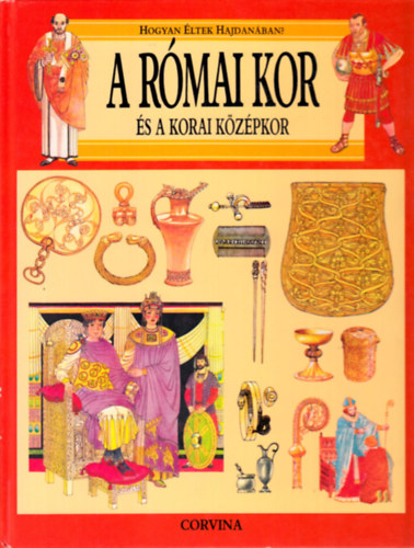 Giovanni Caselli - A római kor és a korai középkor (Hogyan éltek hajdanán?)