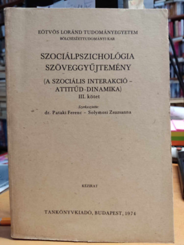 Pataki Ferenc dr.; Solymosi Zsuzsanna (szerk.) - Szocilpszicholgia szveggyjtemny III. (A szocilis interakci-Attitd-Dinamika)