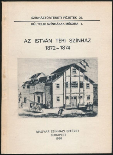 Alpár Ágnes - Az István téri színház 1872-1874 (Színháztörténeti füzetek 76.)