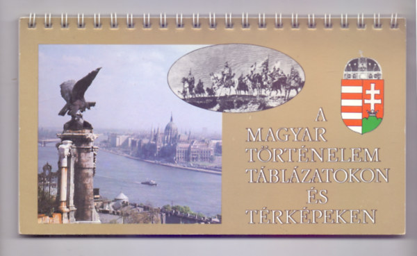 A magyar történelem táblázatokon és térképeken (Címerekkel)