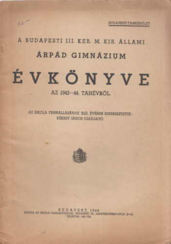 Kékesy János (szerk.) - A Budapesti III. ker. M. Kir. Állami Árpád Gimnázium Évkönyve az 1943-44. tanévről