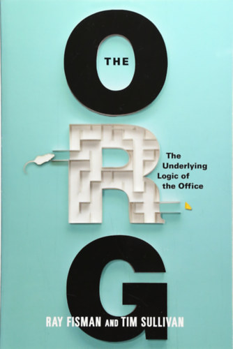Ray Fisman, Tim Sullivan - The Org: The Underlying Logic of the Office