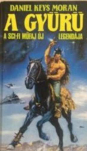 Daniel Keys Moran - A gyűrű A SCI-FI MŰFAJ ÚJ LEGENDÁJA-FORDÍTÓ Kádár Tamás (Saját képpel)