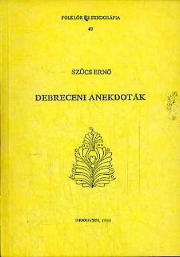 Szcs Ern - Debreceni anekdotk (Folklr s etnogrfia 49)