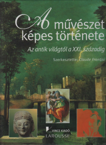 Claude Frontisi (szerk.) - A mvszet kpes trtnete az antik vilgtl a XXI.szzadig