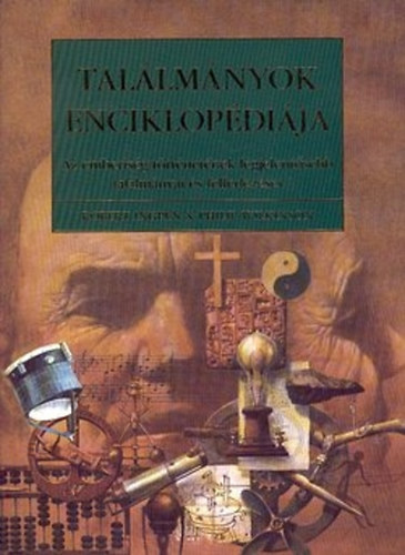 Ingpen, Robert- Wilkinson, Philip - Tallmnyok enciklopdija- Az emberisg trtnetnek legjelentsebb tallmnyai s felfedezsei