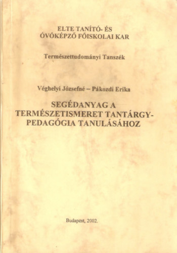 Véghelyi Józsefné, Pákozdi Erika - Segédanyag a természetismeret tantárgypedagógia tanulásához