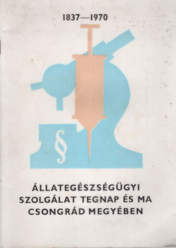 Dr. Szab� J�nos - �llateg�szs�g�gyi Szolg�lat tegnap �s ma Csongr�d megy�ben 1837-1970