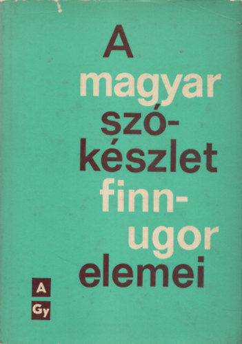 Lak� Gy�rgy; R�dei K�roly - A magyar sz�k�szlet finnugor elemei I. (A-Gy)