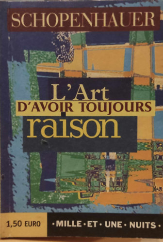 Arthur Schopenhauer, Aurlia Grandin (illus.) - L'Art d'avoir toujours raison: La Dialectique ristique - Traduit de l'allemand par Dominique Miermont - Postface de Didier Raymond