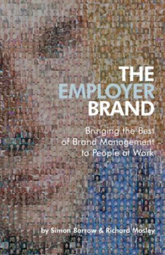 Simon Barrow, Richard Mosley - The Employer Brand: Bringing the Best of Brand Management to People at Work