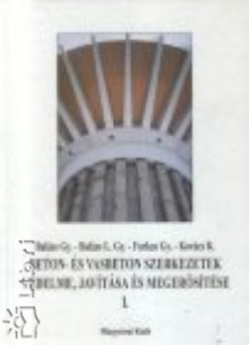 Bal�zs Gy�rgy, Etal., Bal�zsl. Gy�rgy - Beton- �s vasbeton szerkezetek v�delme, jav�t�sa �s meger�s�t�se I.