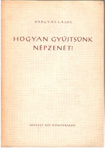 Vargyas Lajos - Hogyan gyűjtsünk népzenét?