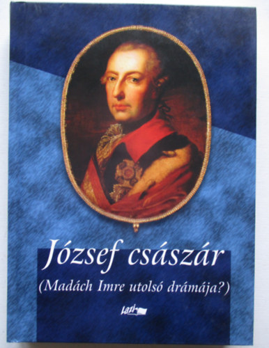 Lazi Kiadó - József császár (Madách Imre utolsó drámája?)