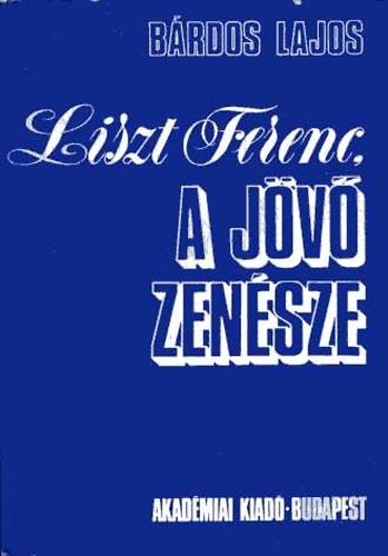 B�rdos Lajos - Liszt Ferenc, a j�v� zen�sze (P�ldagy�jtem�ny 381 kotta�br�val)