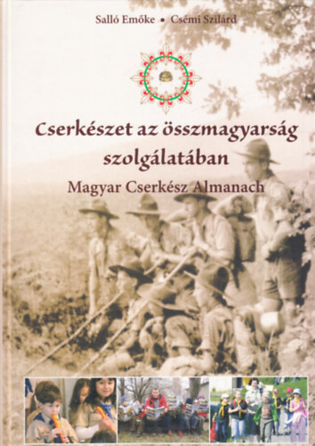 Sall� Em�ke, Cs�mi Szil�rd - Cserk�szet az �sszmagyars�g szolg�lat�ban (Magyar Cserk�sz Almanach)