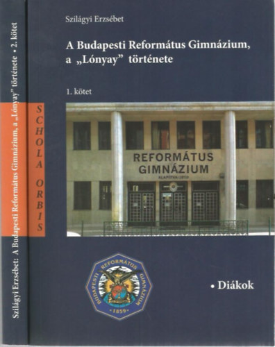 Szilágyi Erzsébet - A Budapesti Református Gimnázium, a "Lónyay" története I-II