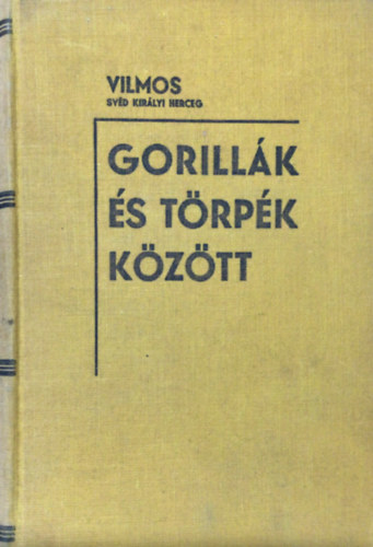 Vilmos Svd Kirlyi Herceg - Gorillk s trpk kztt - A svd llattani expedci tja Afrika szvben