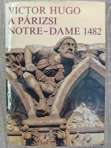 Victor Hugo, Pr Judit (szerk.), Antal Lszl (ford.) - A prizsi Notre-Dame 1482 (1-10. knyv egybektve) - Antal Lszl fordtsa