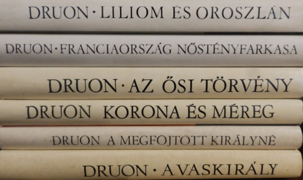 Maurice Druon - Az eltkozott kirlyok I-VI. (A vaskirly+ A megfojtott kirlyn+ Korona s mreg+ Az si trvny+ Franciaorszg nstnyfarkasa+ Liliom s oroszln)