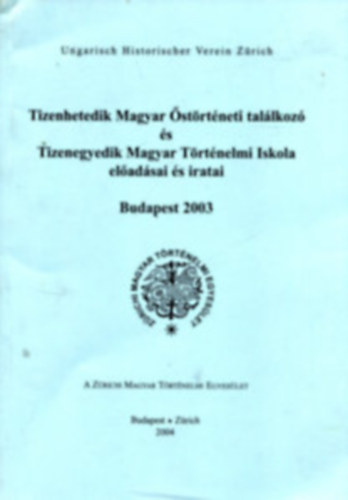 Tizenhetedik Magyar �st�rt�neti Tal�lkoz� �s Tizenegyedik Magyar T�rt�nelmi Iskola el�ad�sai �s iratai