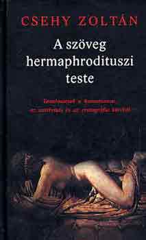 Csehy Zoltn - A szveg hermaphrodituszi teste