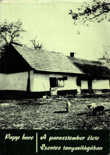 Papp Imre - A parasztember lete Szentes tanyavilgban - Vlogatott nprajzi rsok
