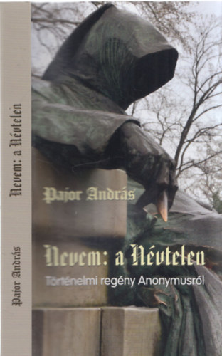 Pajor András - Nevem: a Névtelen - Történelmi regény Anonymusról