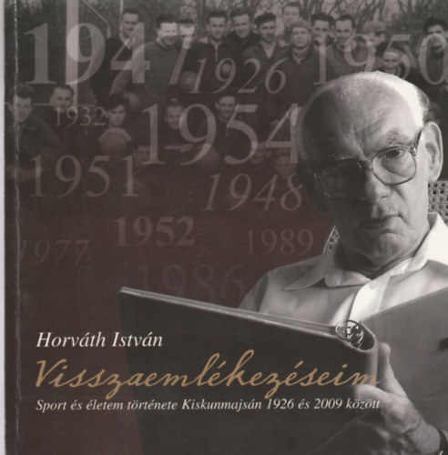 Horvth Istvn - Visszaemlkezseim - Sport s letem trtnete Kiskunmajsn 1926 s 2009 kztt