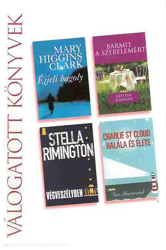 Higgins Clark; Hannah; Rimington; Sherwood - Éjjeli bagoly-Bármit a szerelemért-Végveszélyben-Charlie St Cloud halála és élete