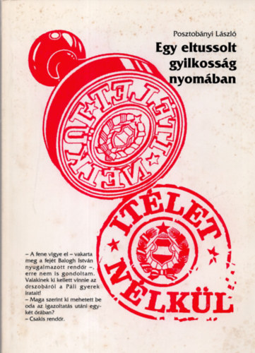 Posztob�nyi L�szl� - �t�let n�lk�l - Egy eltussolt gyilkoss�g nyom�ban