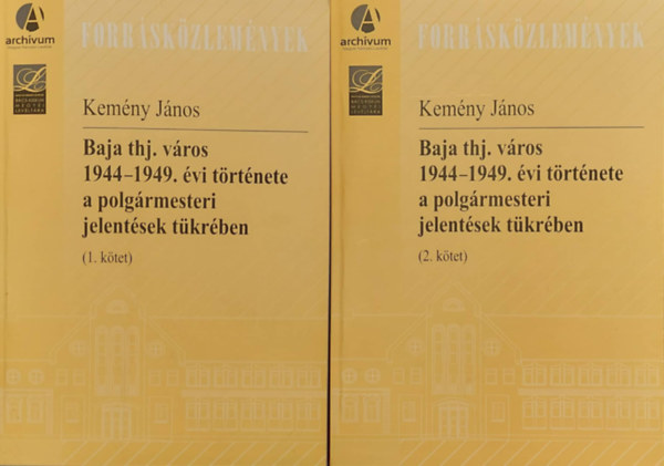 Kemény János - Baja thj. város 1944-1949. évi története a polgármesteri jelentések tükrében I-II.