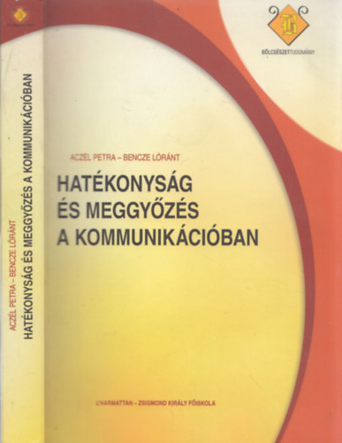 Aczl Petra (szerk.), Bencze Lrnt (szerk.) - Hatkonysg s meggyzs A kommunikciban - Gyakorlati retorika
