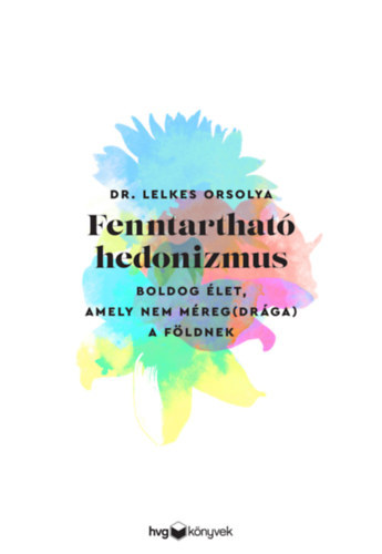 Dr. Lelkes Orsolya - Fenntarthat� hedonizmus - Boldog �let, amely nem m�reg(dr�ga) a F�ldnek