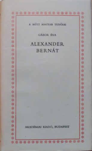 G�bor �va - Alexander Bern�t (A m�lt magyar tud�sai)
