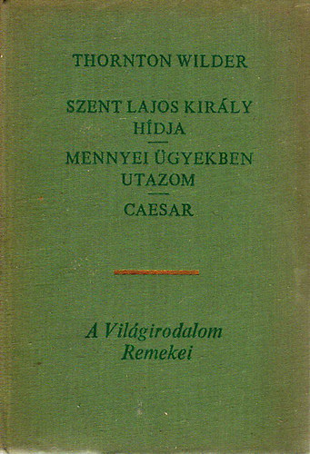 Thornton Wilder - Szent Lajos kirly hdja - Mennyei gyekben utazom - Caesar