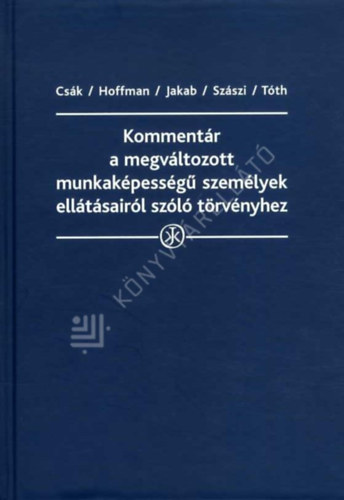 Csák Andrea - Kommentár a megváltozott munkaképességű szemények ellátásairól szóló törvényhez