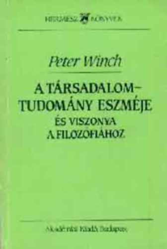 Peter Winch - A társadalomtudomány eszméje és viszonya a filizófiához