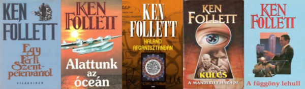 Ken Follett - 5 db Ken Follett regny: Kaland Afganisztnban + Egy frfi Szentptervrrl + Kulcs a Manderley-hzhoz + A fggny lehull + Alattunk az cen