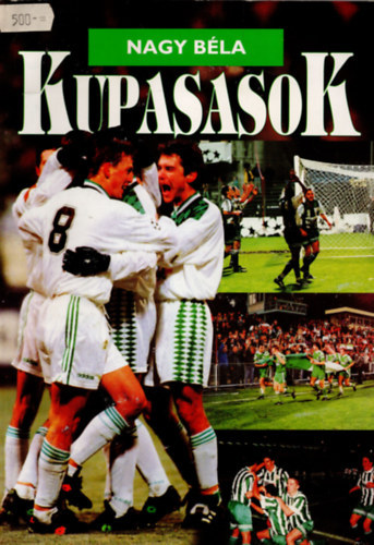 Nagy Béla - Kupasasok - Kik játszottak az FTC nemzetközi kupameccsein? 1928-1998 -