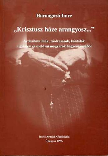 Harangozó Imre - "Krisztusz háze arangyosz..."-Archaikus imák,ráolvasások........