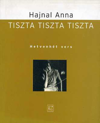 Hajnal Anna - Tiszta Tiszta Tiszta (Hetvenhét vers)